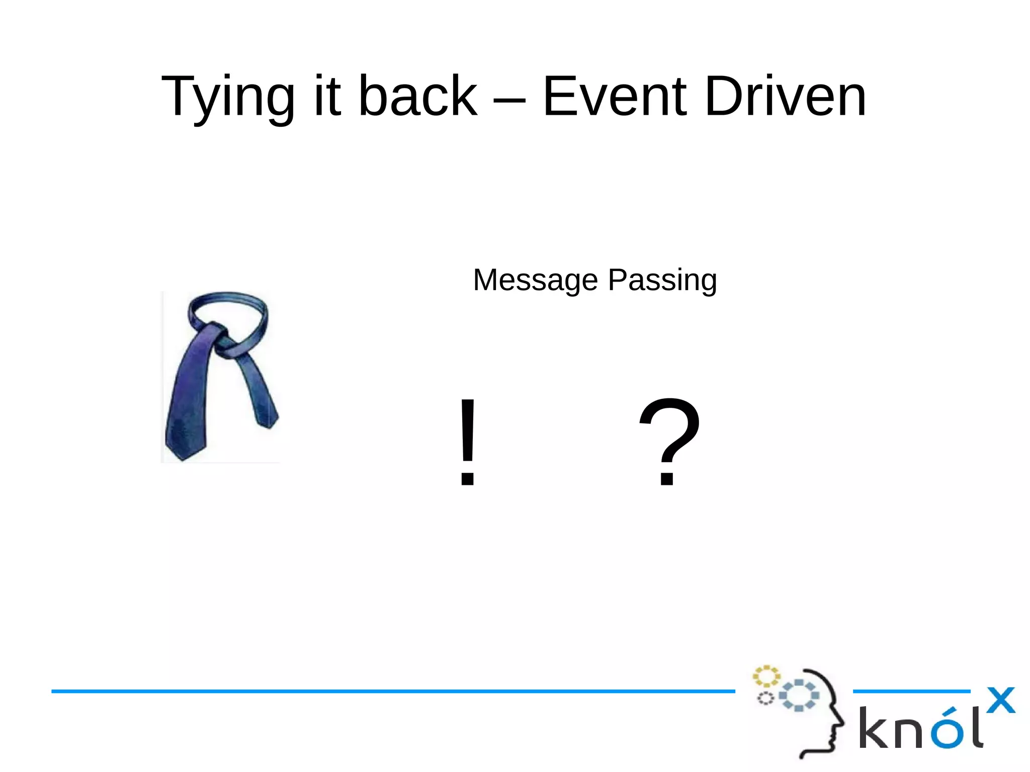 Tying it back – Event Driven 
Message Passing 
! ? 
 