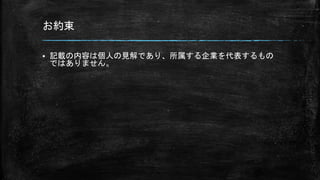 お約束
 記載の内容は個人の見解であり、所属する企業を代表するもの
ではありません。
 