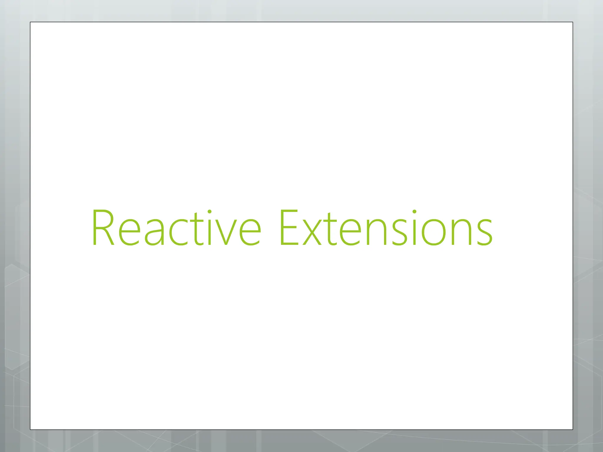 Reactive Extensions
 