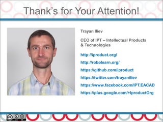 Thank’s for Your Attention!
74
Trayan Iliev
CEO of IPT – Intellectual Products
& Technologies
http://iproduct.org/
http://robolearn.org/
https://github.com/iproduct
https://twitter.com/trayaniliev
https://www.facebook.com/IPT.EACAD
https://plus.google.com/+IproductOrg
 