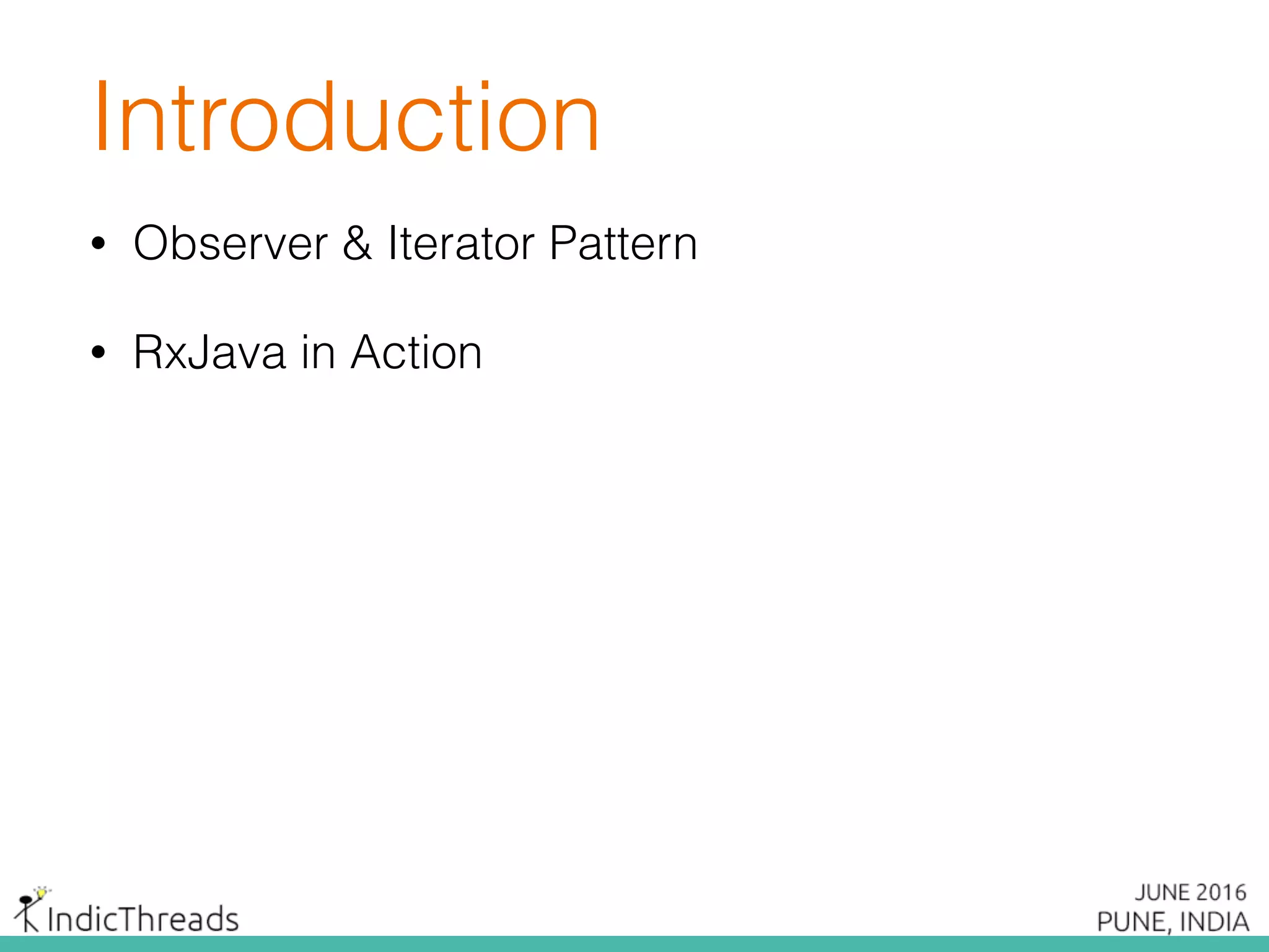 Introduction
• Observer & Iterator Pattern
• RxJava in Action
 