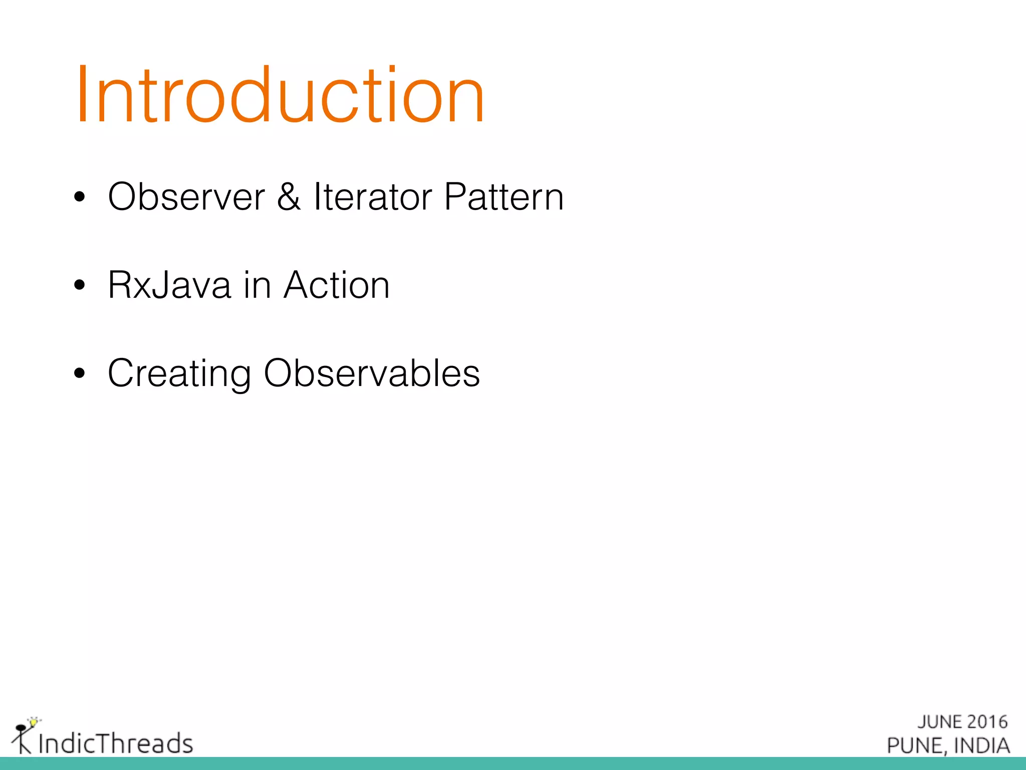 Introduction
• Observer & Iterator Pattern
• RxJava in Action
• Creating Observables
 