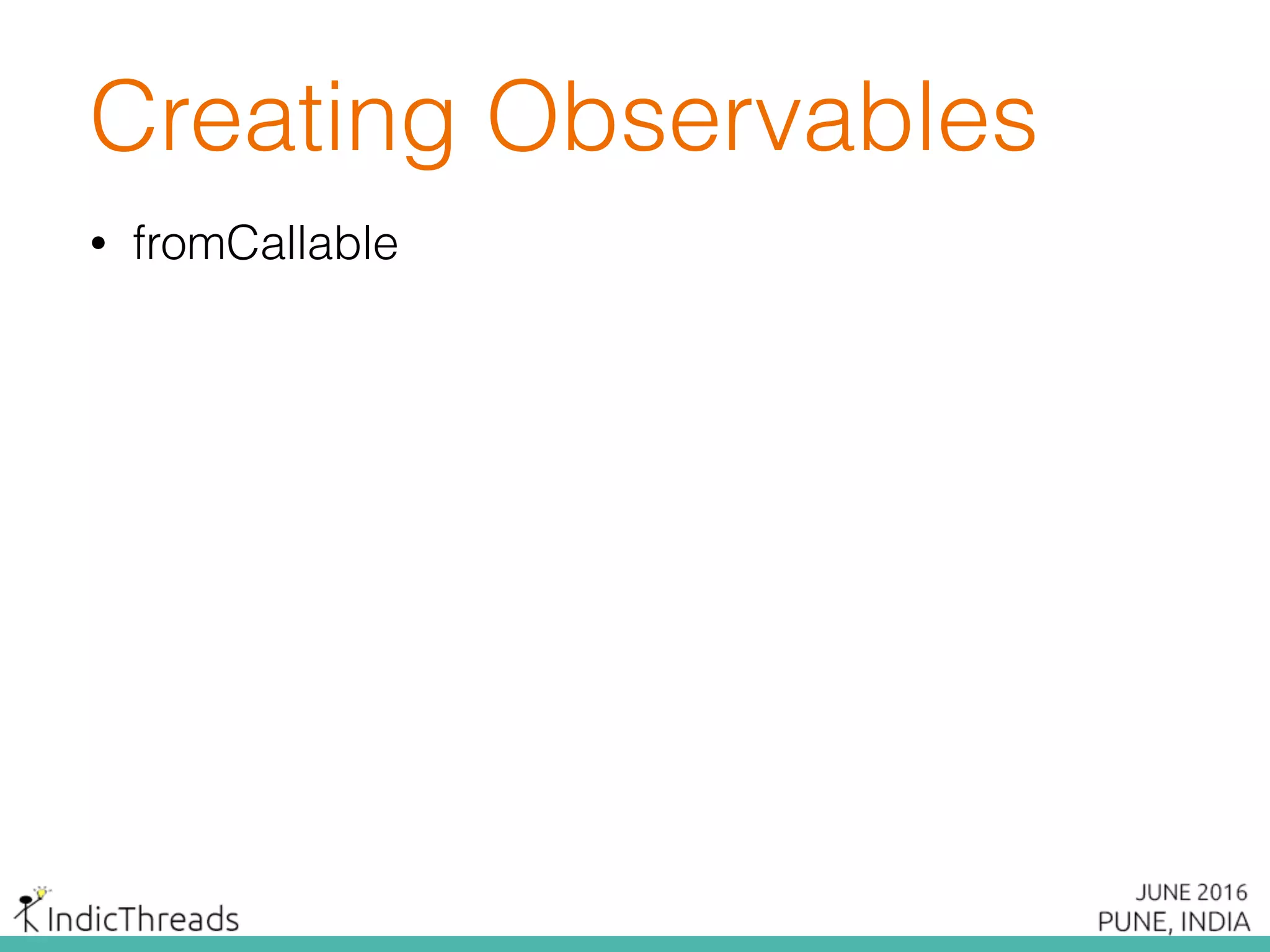 Creating Observables
• fromCallable
 
