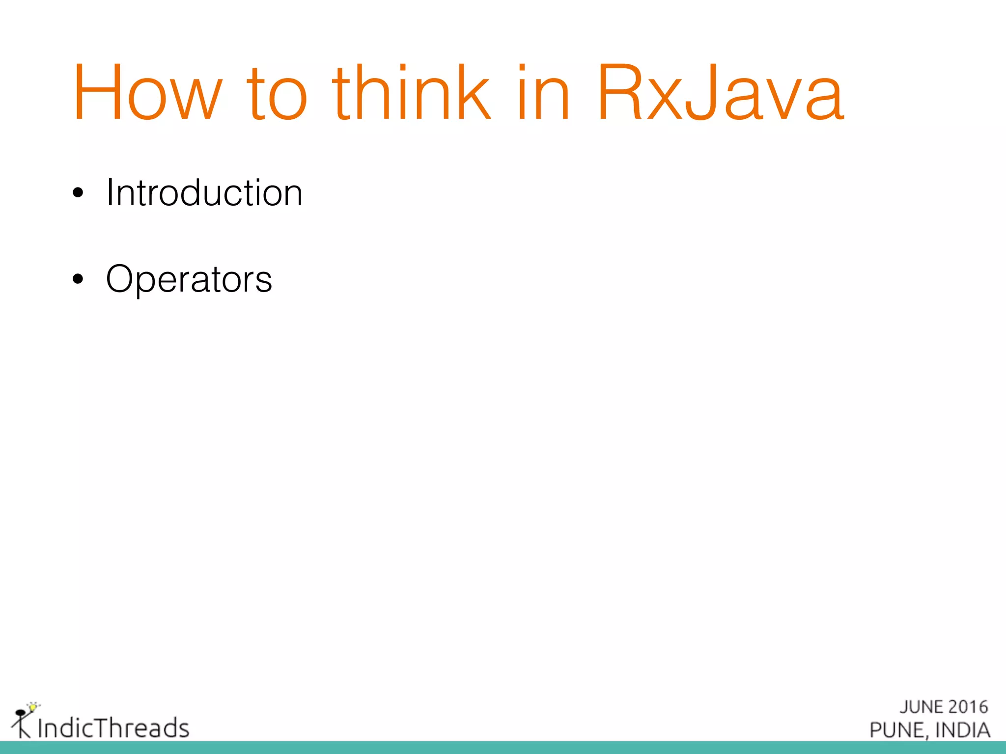 How to think in RxJava
• Introduction
• Operators
 