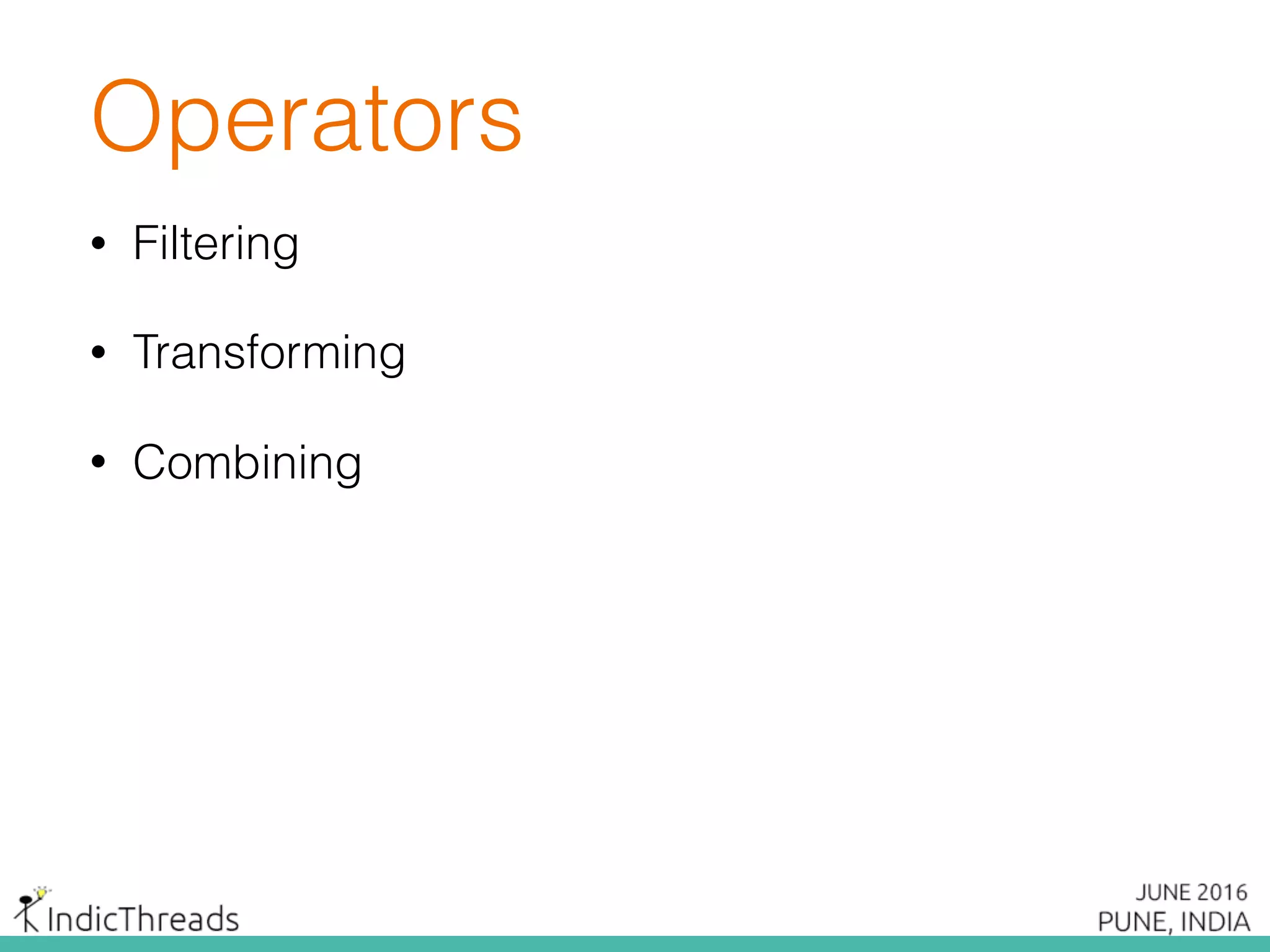 Operators
• Filtering
• Transforming
• Combining
 