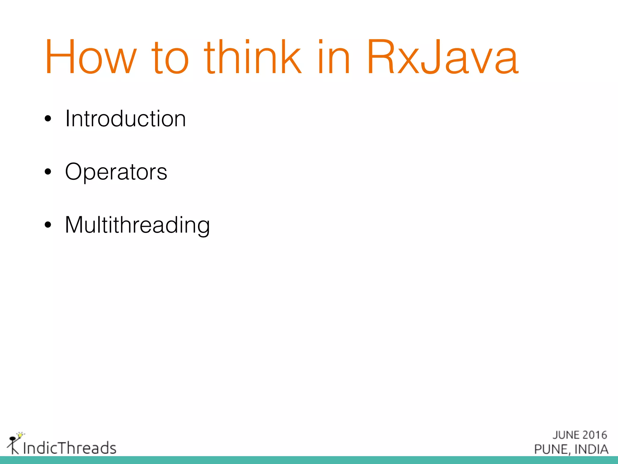How to think in RxJava
• Introduction
• Operators
• Multithreading
 