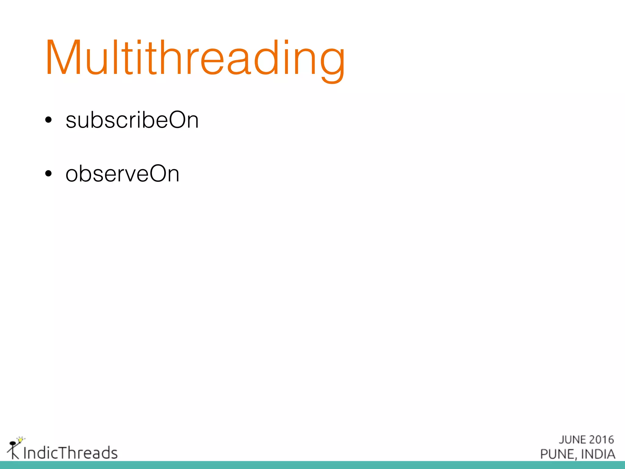 Multithreading
• subscribeOn
• observeOn
 