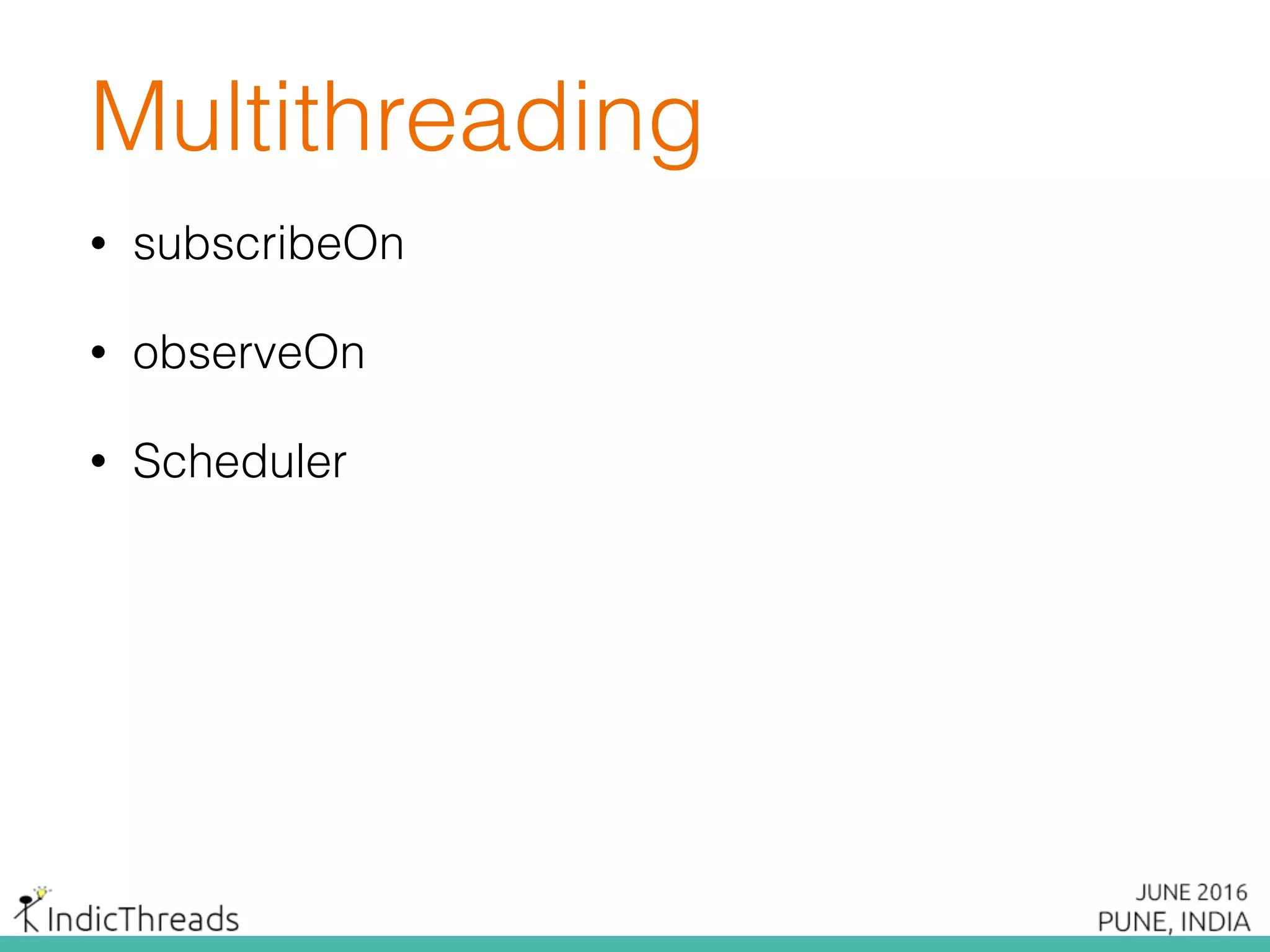 Multithreading
• subscribeOn
• observeOn
• Scheduler
 
