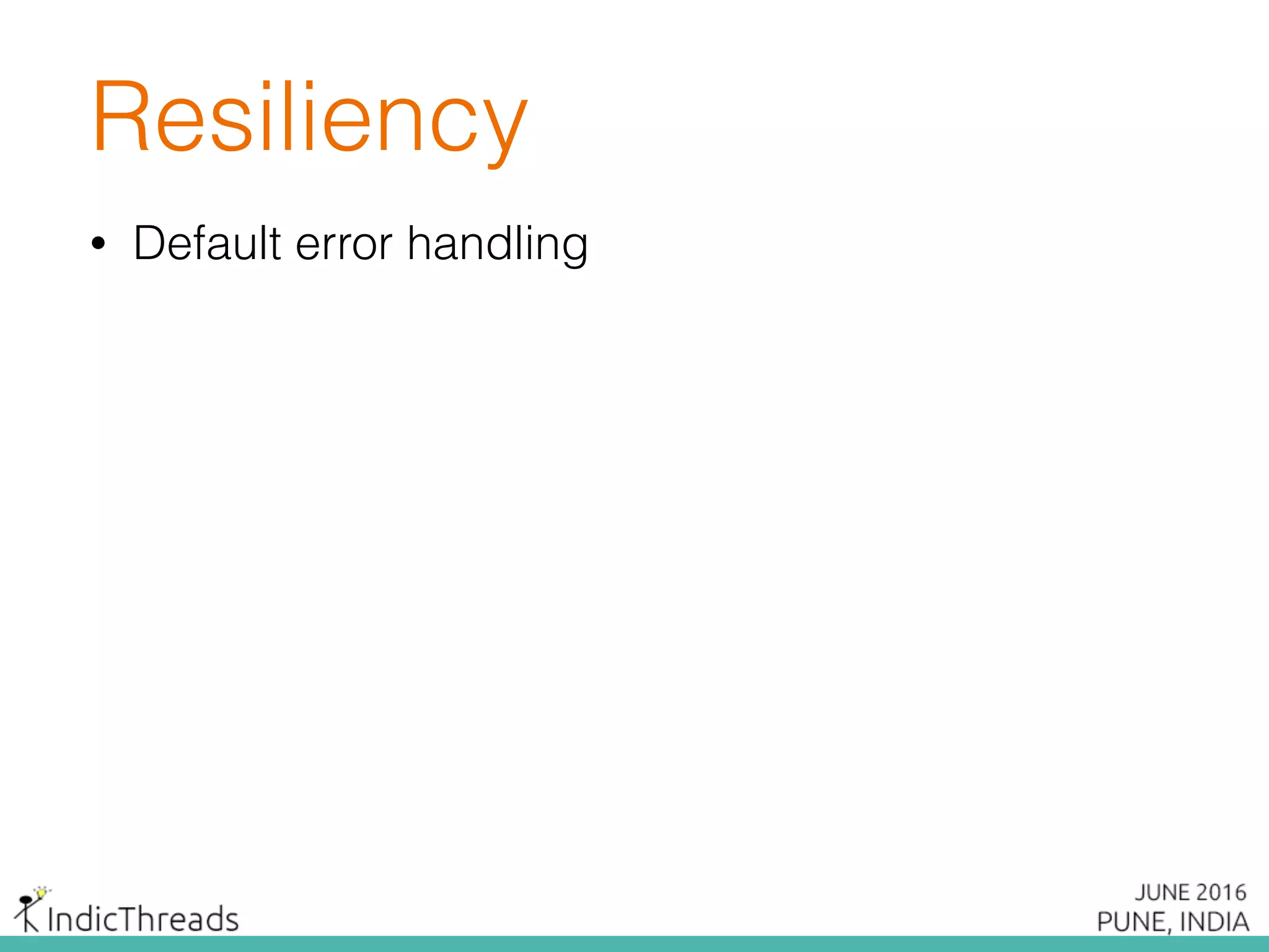 Resiliency
• Default error handling
 