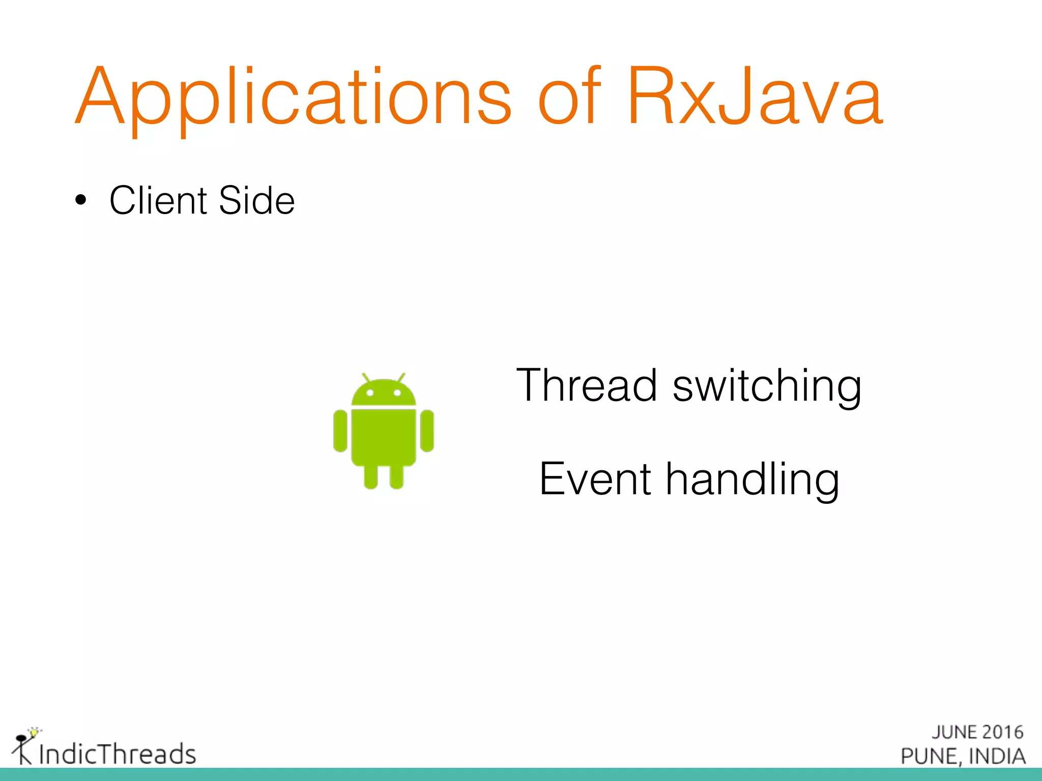 • Client Side
Applications of RxJava
Thread switching
Event handling
 