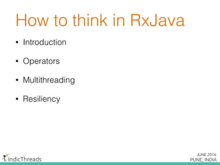 How to think in RxJava
• Introduction
• Operators
• Multithreading
• Resiliency
 