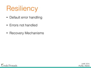 Resiliency
• Default error handling
• Errors not handled
• Recovery Mechanisms
 