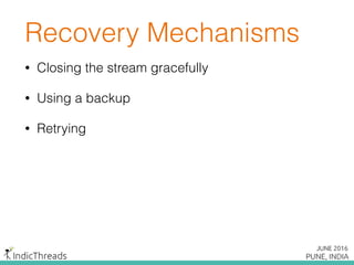 Recovery Mechanisms
• Closing the stream gracefully
• Using a backup
• Retrying
 