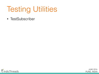 Testing Utilities
• TestSubscriber
 