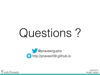 Questions ?
http://praveer09.github.io
@praveerguptapraveer
 