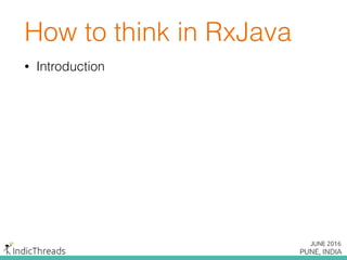 How to think in RxJava
• Introduction
 