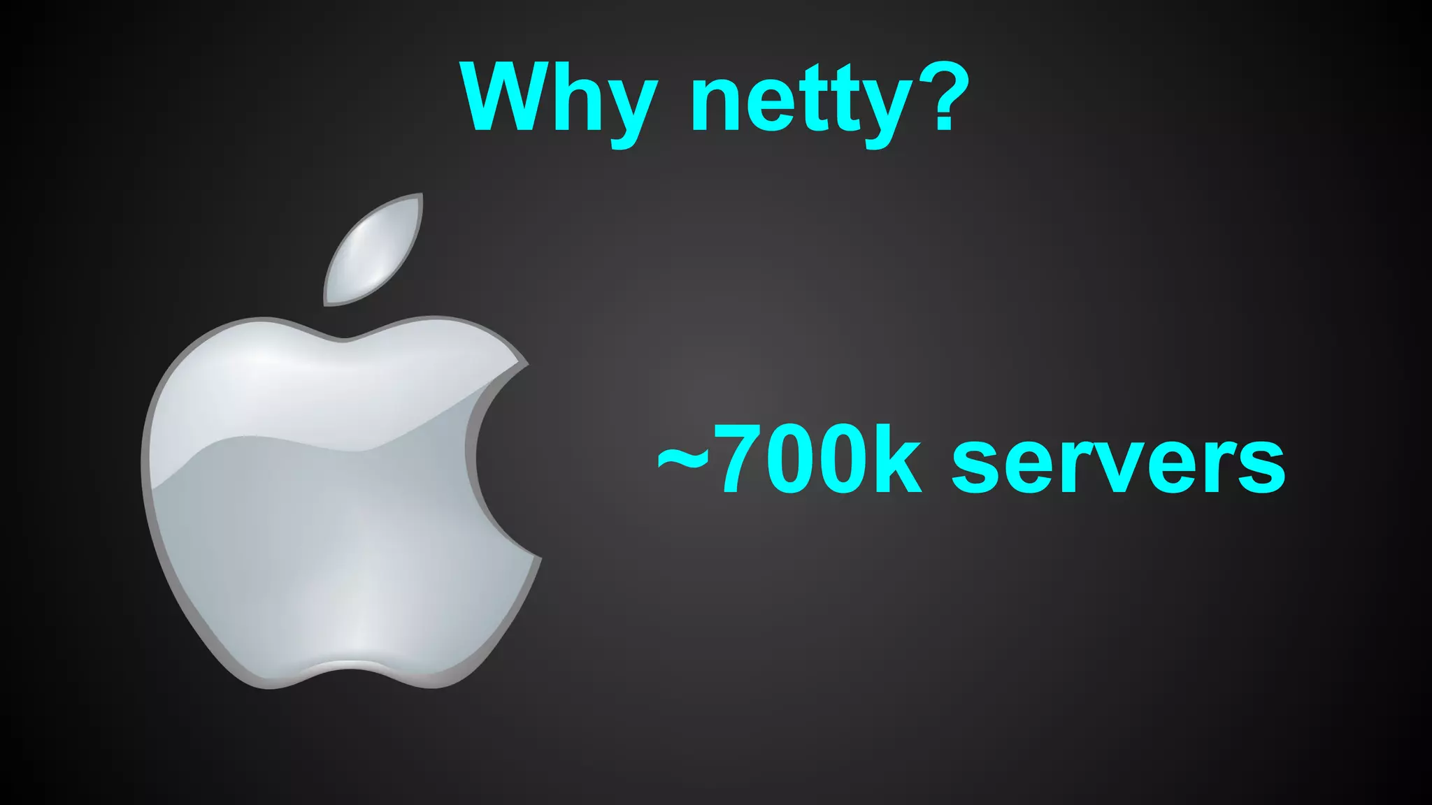 Why netty?
~700k servers
 