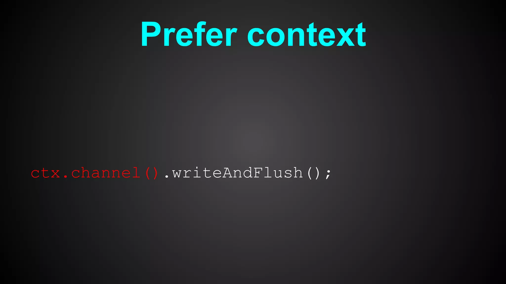 Prefer context
ctx.channel().writeAndFlush();
 