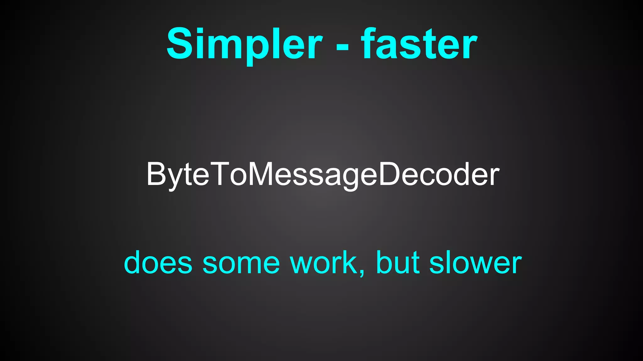 Simpler - faster
ByteToMessageDecoder
does some work, but slower
 