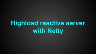 Highload reactive server
with Netty
 