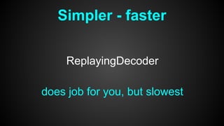 Simpler - faster
ReplayingDecoder
does job for you, but slowest
 