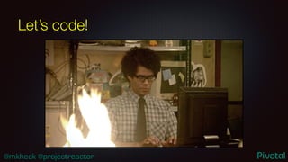 @mkheck @projectreactor
Let’s code!
 