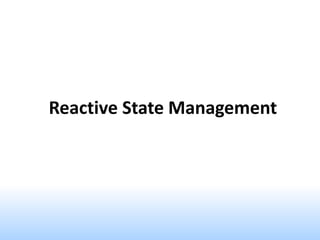 Reactive State Management
 