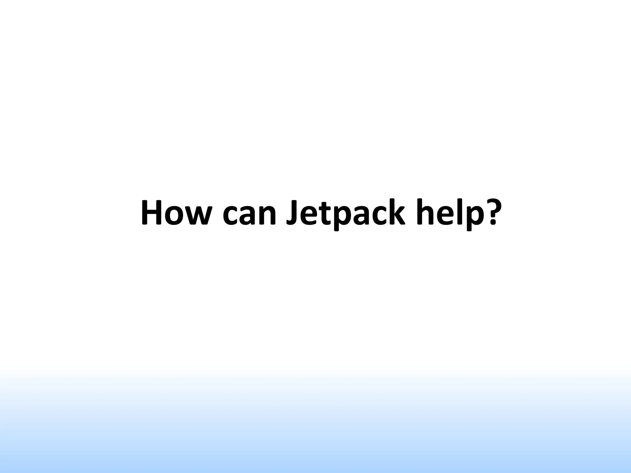 How can Jetpack help?
 
