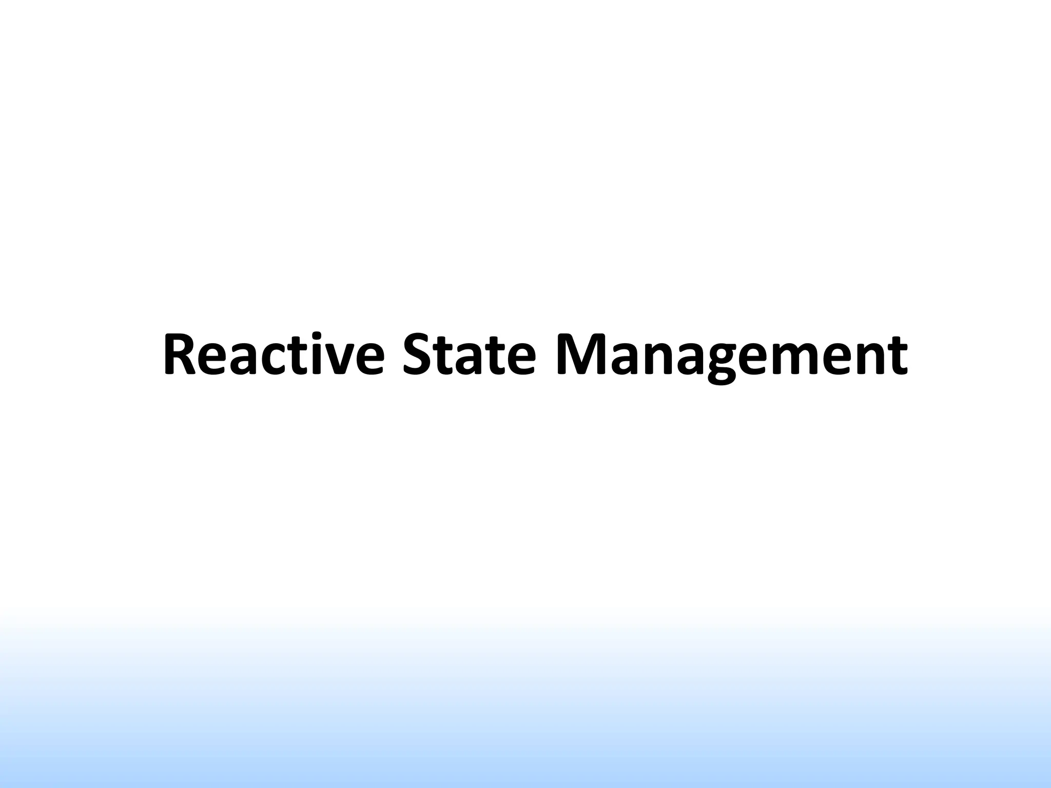 Reactive State Management
 