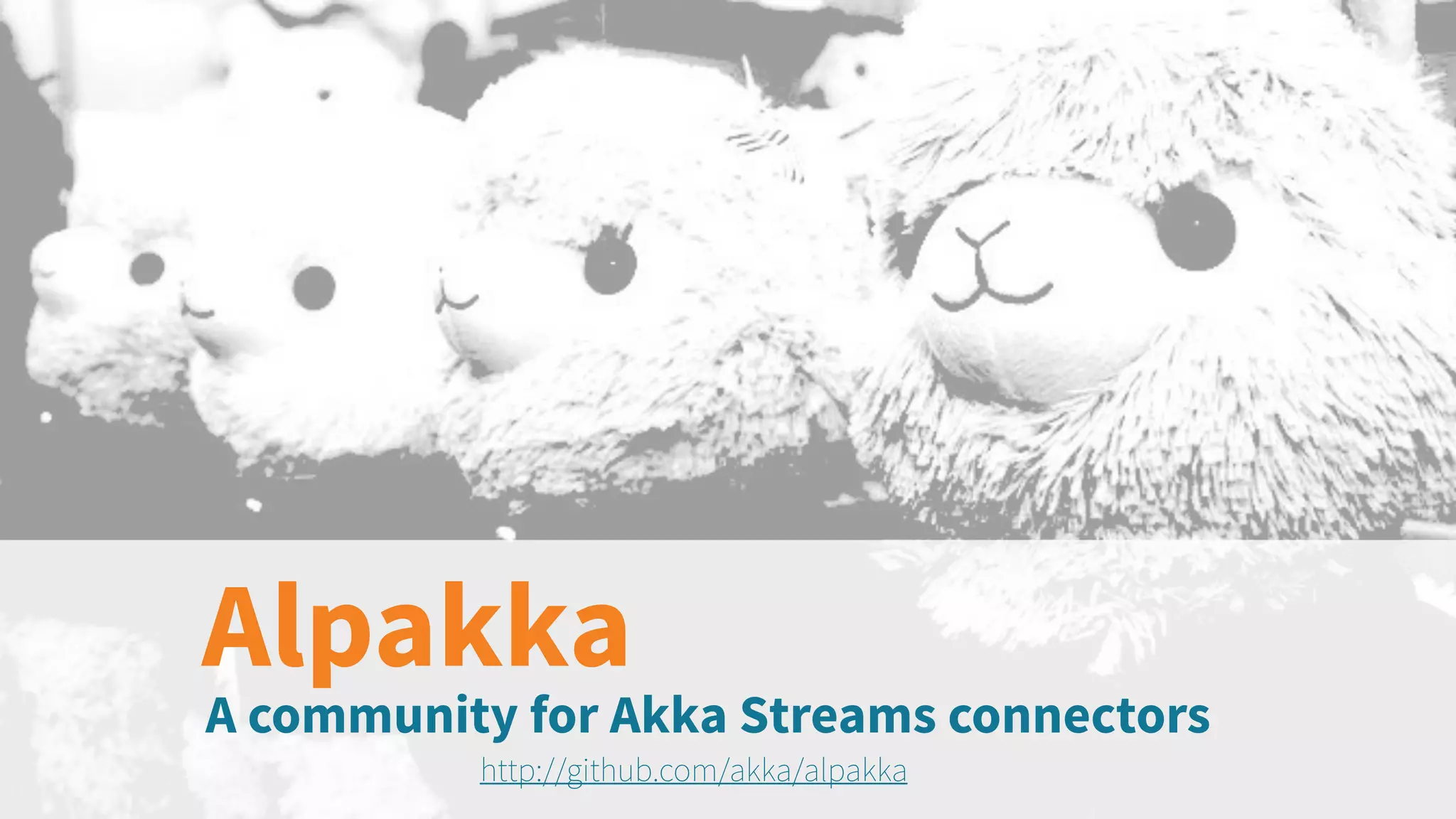 A community for Akka Streams connectors http://github.com/akka/alpakka Alpakka 