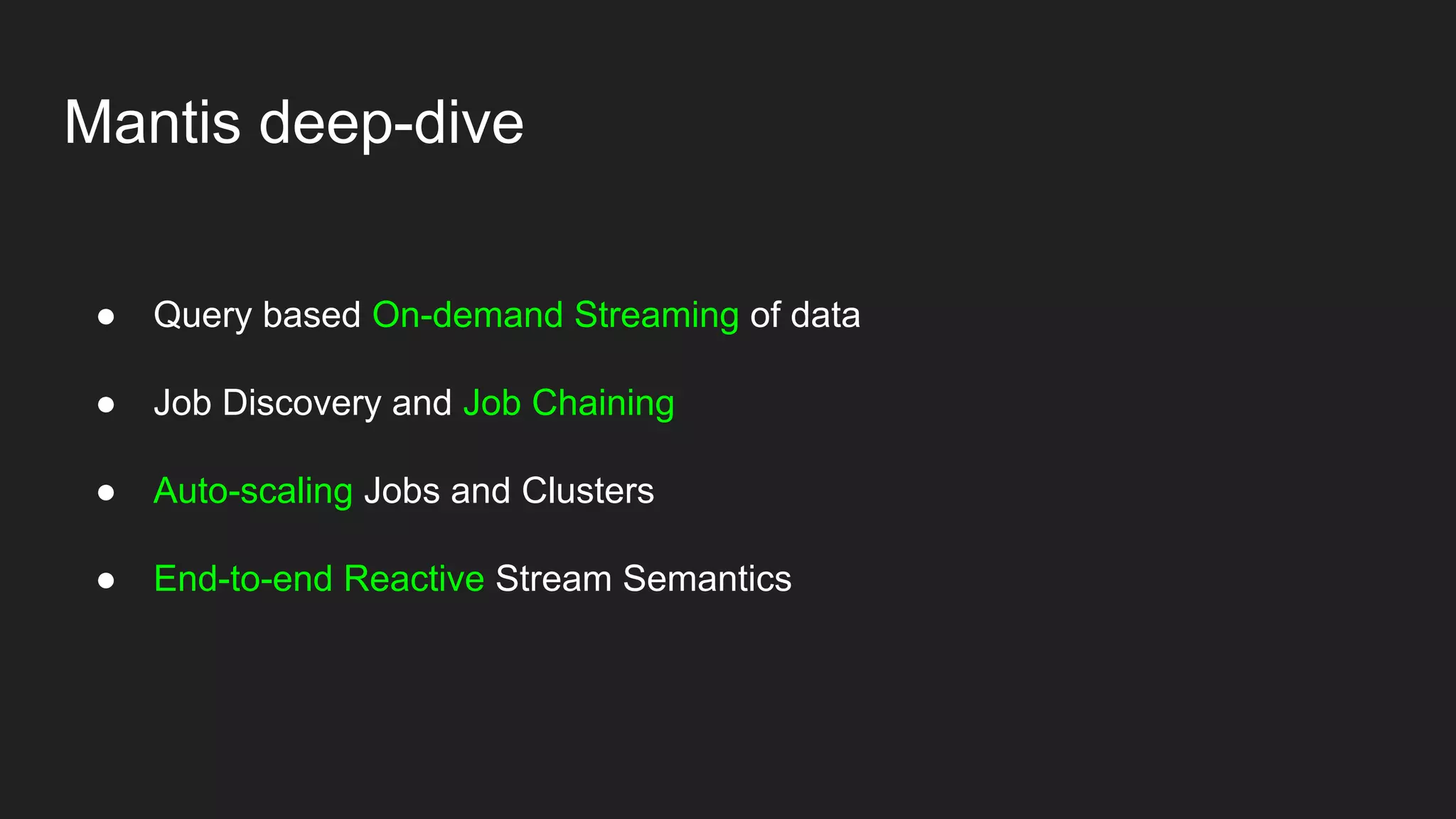 Mantis deep-dive
● Query based On-demand Streaming of data
● Job Discovery and Job Chaining
● Auto-scaling Jobs and Clusters
● End-to-end Reactive Stream Semantics
 