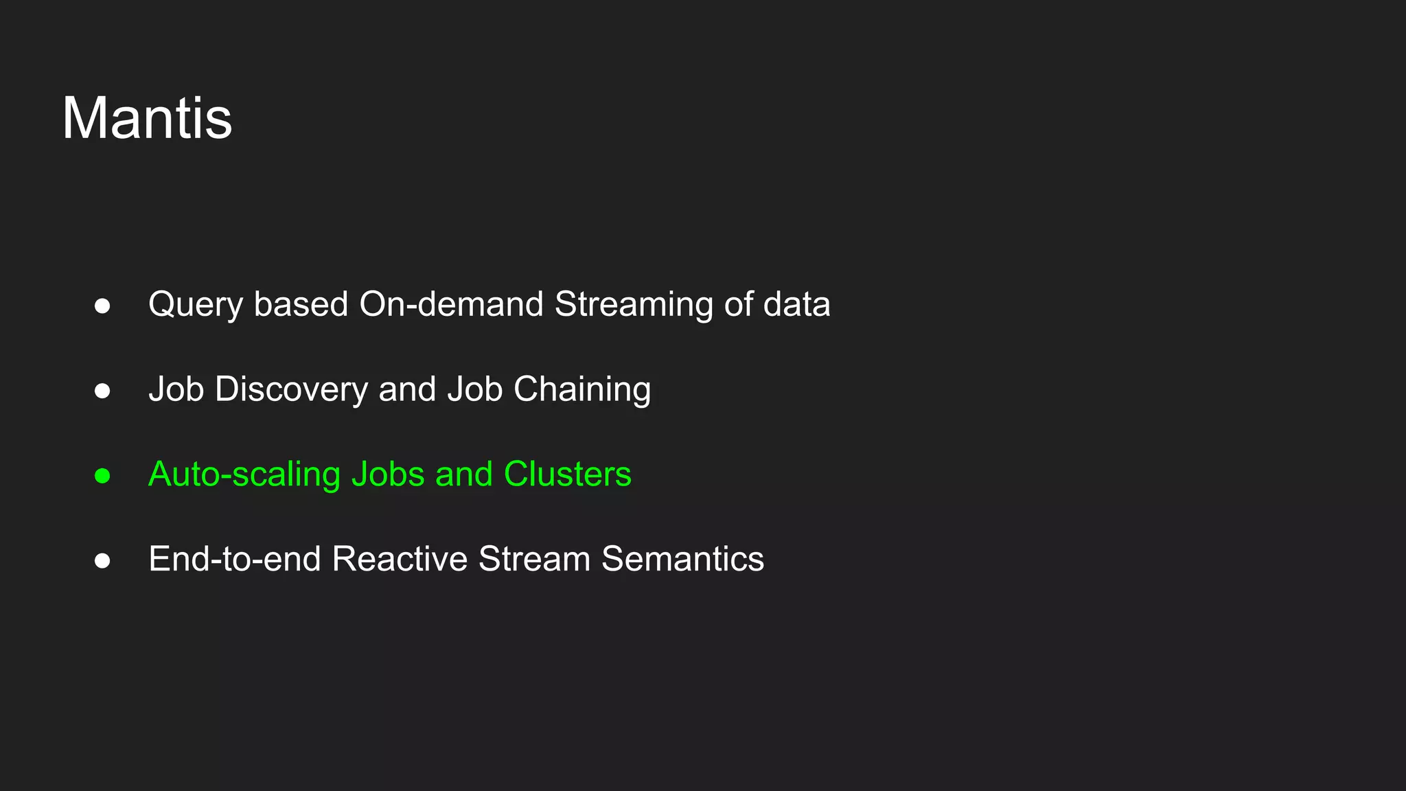 Mantis
● Query based On-demand Streaming of data
● Job Discovery and Job Chaining
● Auto-scaling Jobs and Clusters
● End-to-end Reactive Stream Semantics
 