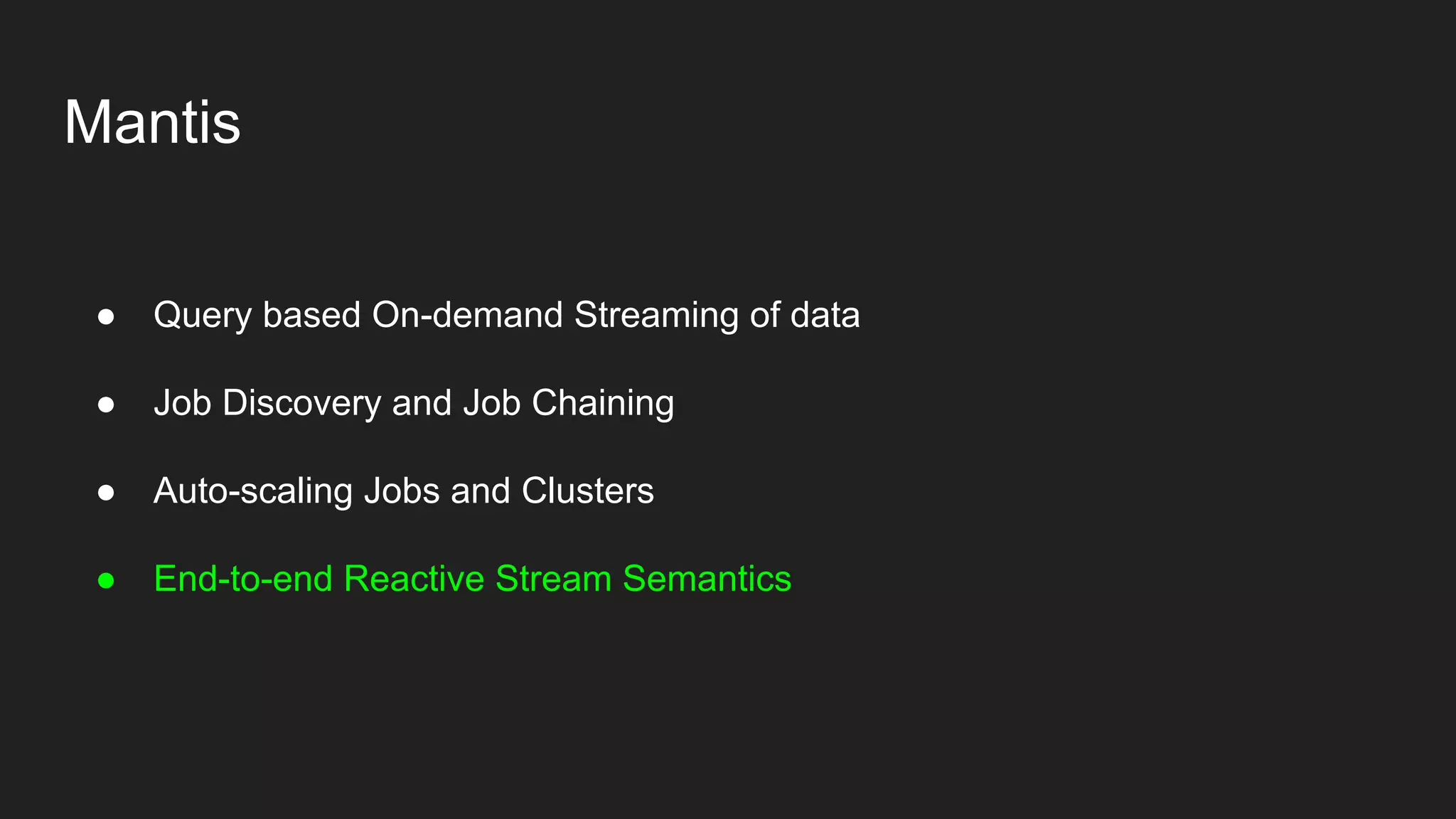 Mantis
● Query based On-demand Streaming of data
● Job Discovery and Job Chaining
● Auto-scaling Jobs and Clusters
● End-to-end Reactive Stream Semantics
 