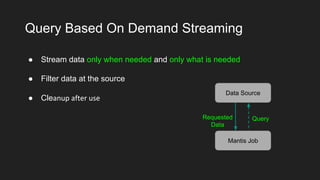 Query Based On Demand Streaming
● Stream data only when needed and only what is needed
● Filter data at the source
● Clean...