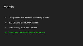 Mantis
● Query based On-demand Streaming of data
● Job Discovery and Job Chaining
● Auto-scaling Jobs and Clusters
● End-t...