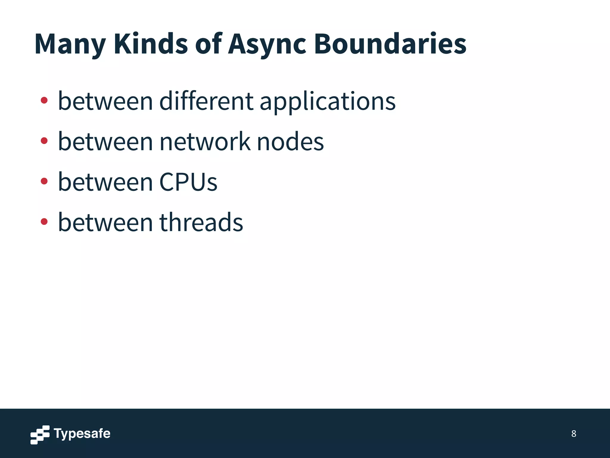 Many Kinds of Async Boundaries
• between different applications
• between network nodes
• between CPUs
• between threads
8
 