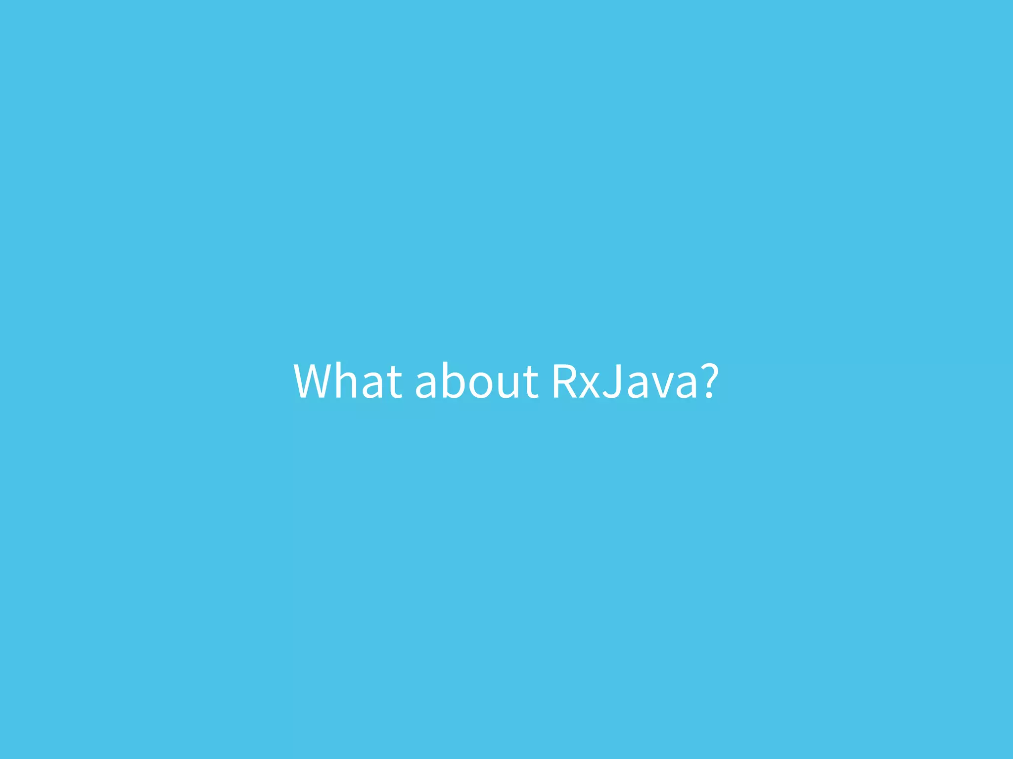 What about RxJava?
 