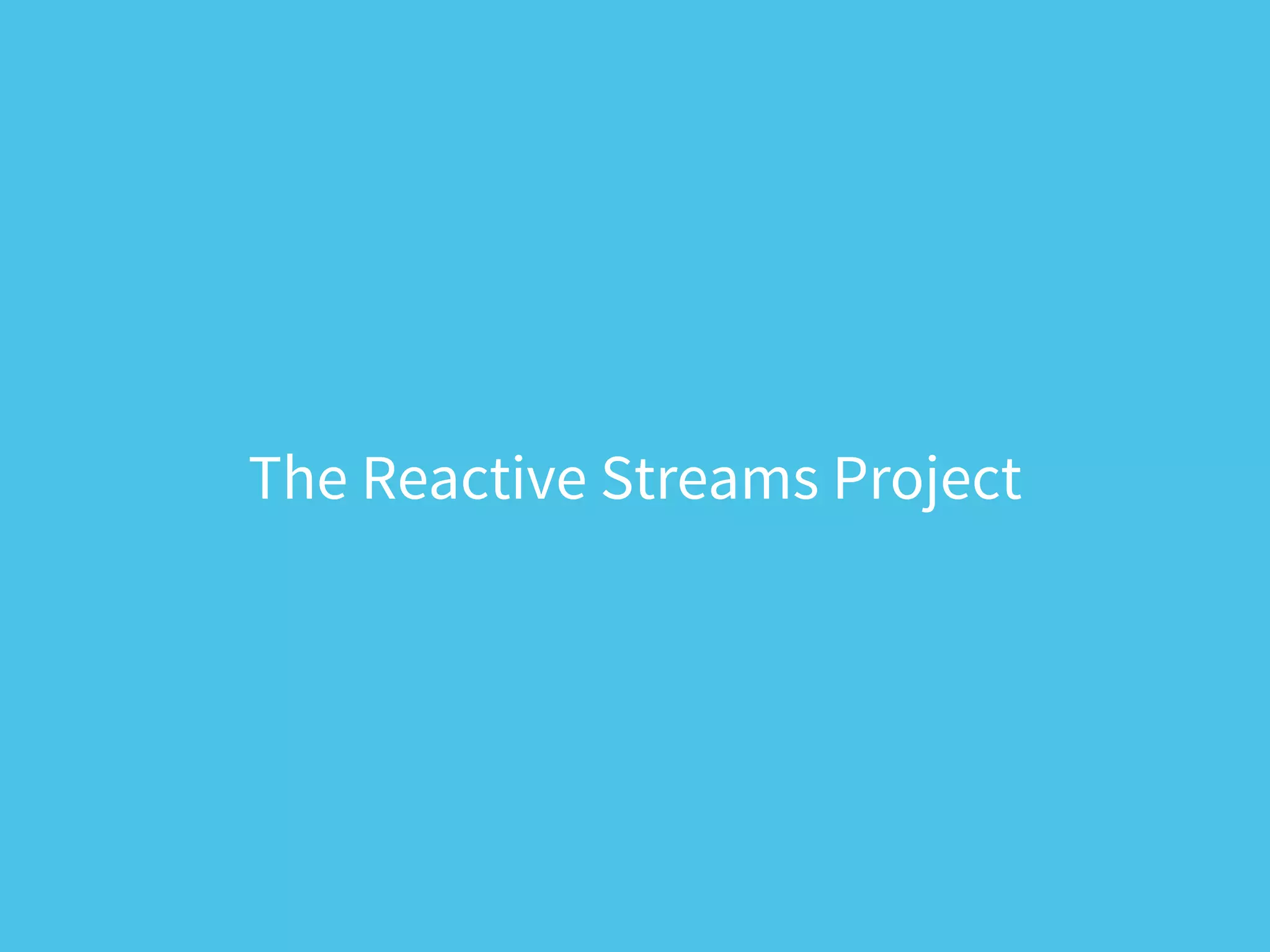The Reactive Streams Project
 