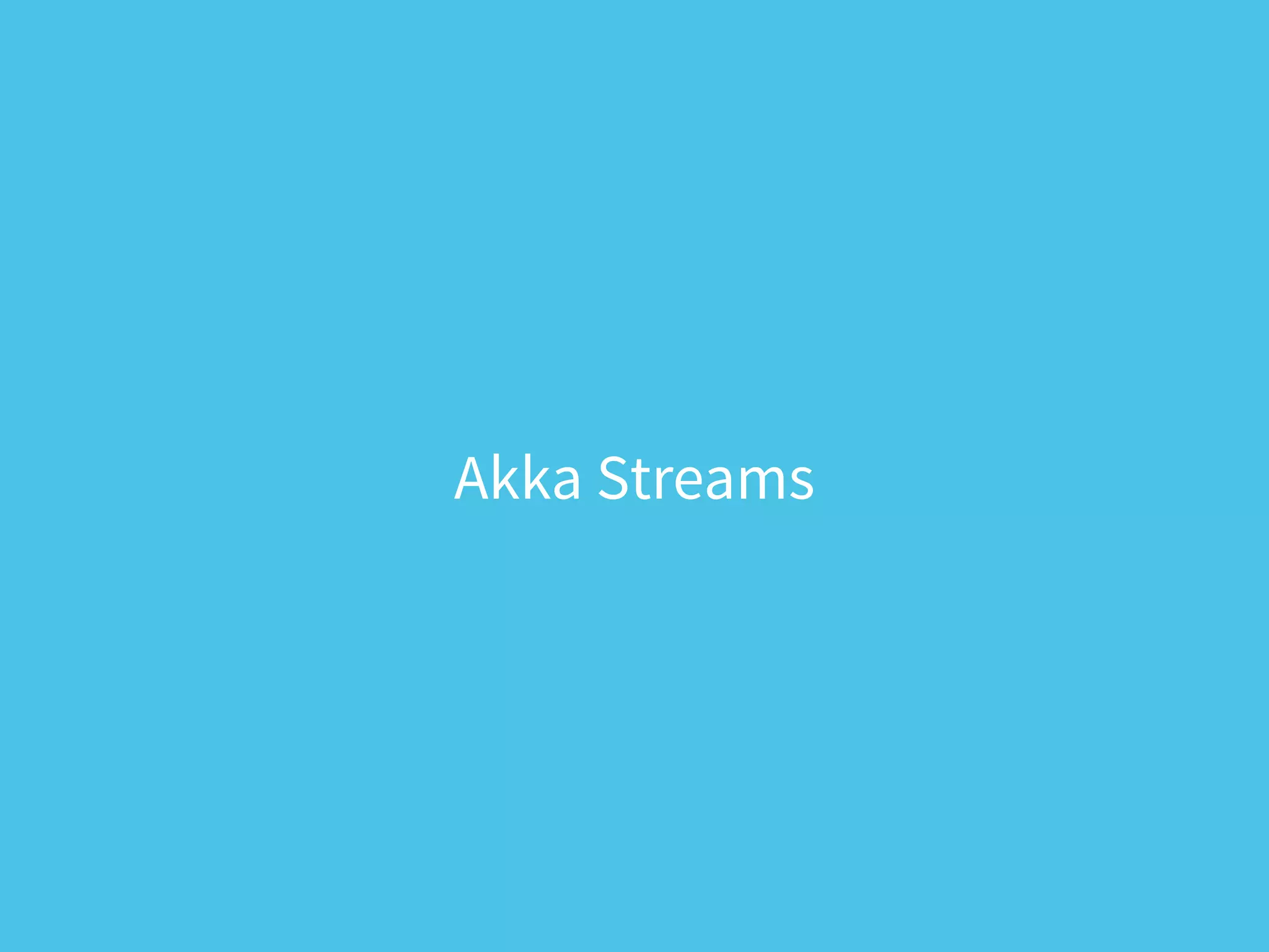 Akka Streams
 
