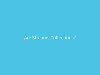 Are Streams Collections?
 