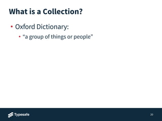 What is a Collection?
• Oxford Dictionary:
• “a group of things or people”
20
 