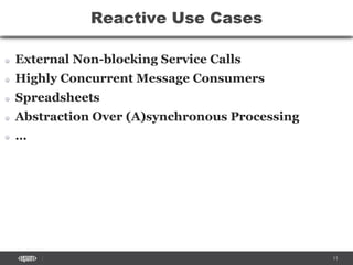 CONFIDENTIAL 11
Reactive Use Cases
External Non-blocking Service Calls
Highly Concurrent Message Consumers
Spreadsheets
Abstraction Over (A)synchronous Processing
…
 