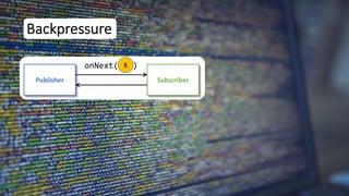 5
Backpressure
Publisher Subscriber
onNext( )
 