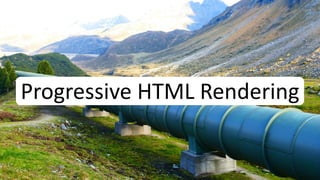 Progressive HTML RenderingProgressive
 