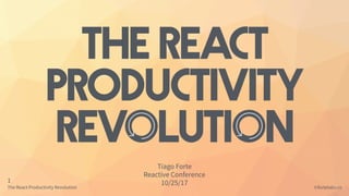 The React Productivity Revolution
1
©fortelabs.co
The ReAct
PRODuctivity
Revolution
Tiago Forte
Reactive Conference
10/25/17

 
