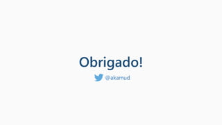 Obrigado!
@akamud
 
