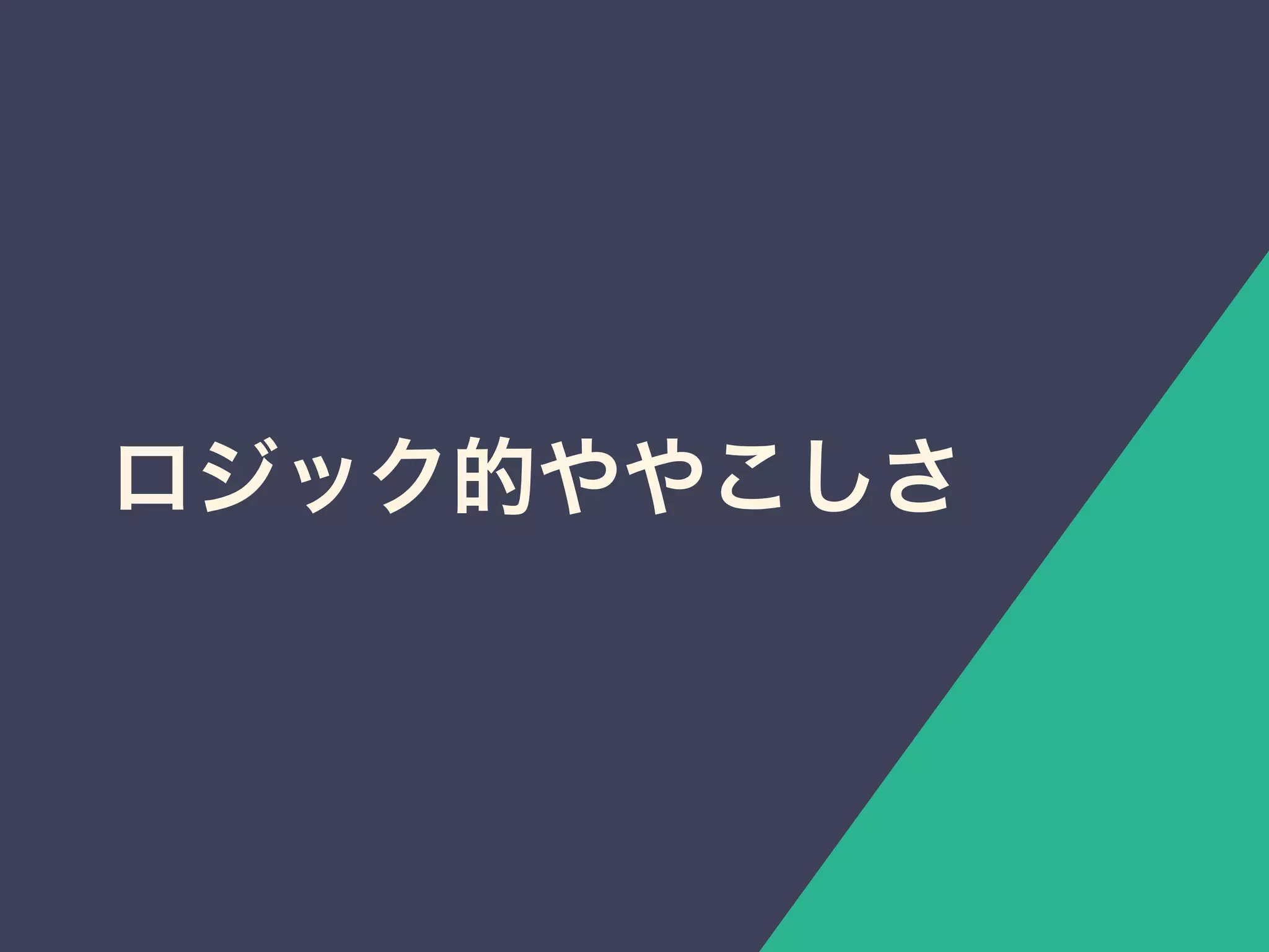 ロジック的ややこしさ
 