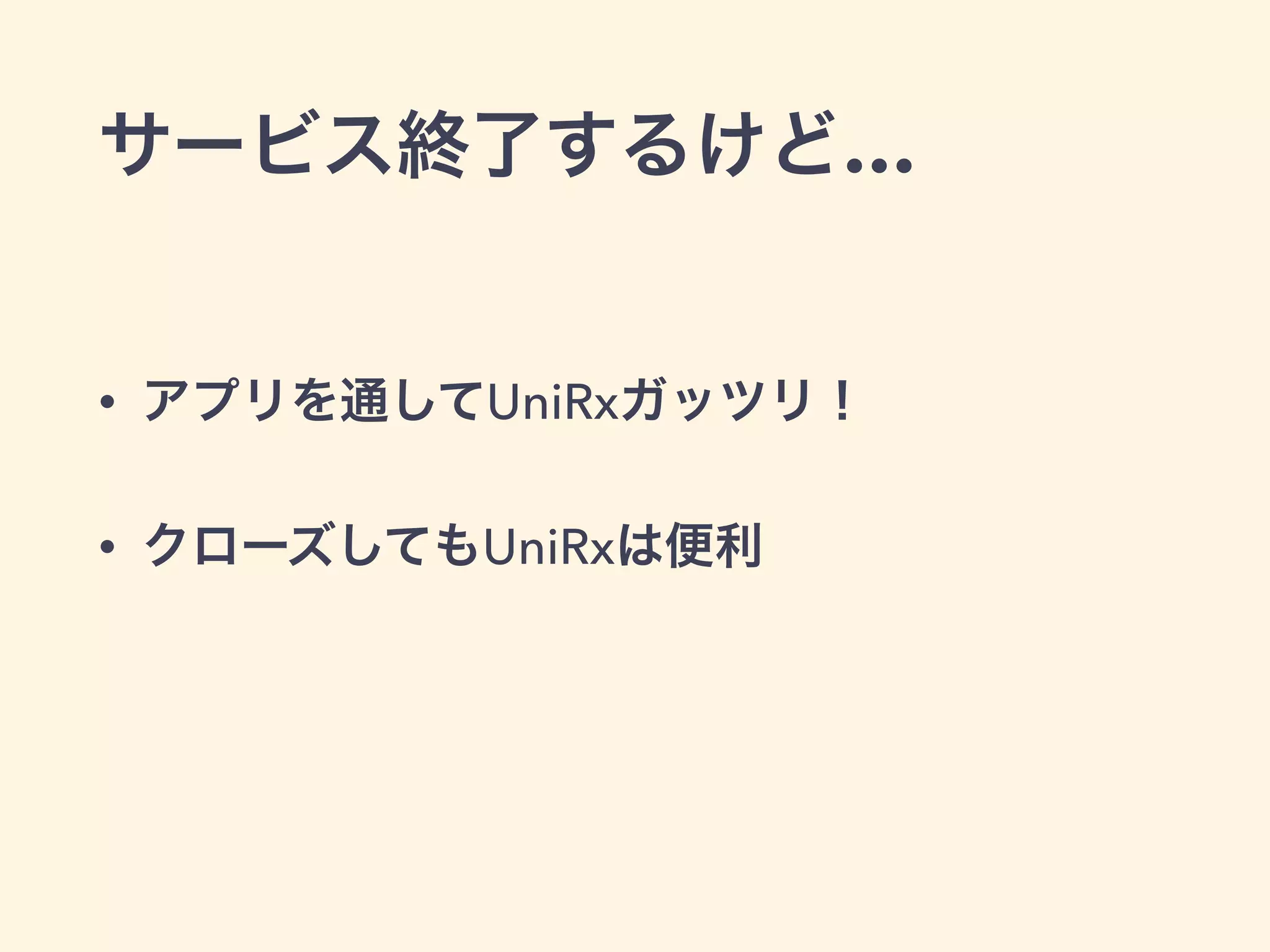 サービス終了するけど…
• アプリを通してUniRxガッツリ！
• クローズしてもUniRxは便利
 