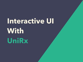 Interactive UI
With
UniRx
 