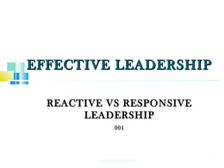 EFFECTIVE LEADERSHIPEFFECTIVE LEADERSHIP
REACTIVE VS RESPONSIVEREACTIVE VS RESPONSIVE
LEADERSHIPLEADERSHIP
001001
1ANDREW MSAMI
 